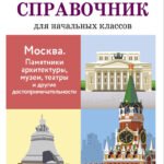 ШКОЛЬНЫЙ СПРАВОЧНИК для начальных классов. Москва. Памятники архитектуры, музеи, театры и другие достопримечательности