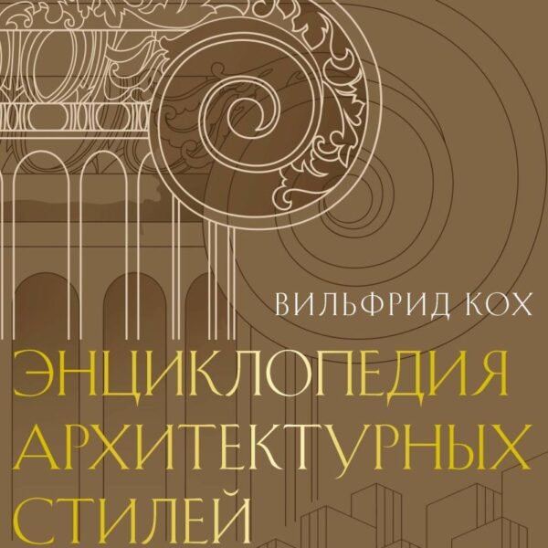Энциклопедия архитектурных стилей. Классический труд по европейскому зодчеству от античности до современности. Кох В.