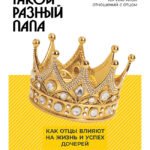 Такой разный папа. Как отцы влияют на жизнь и успех дочерей