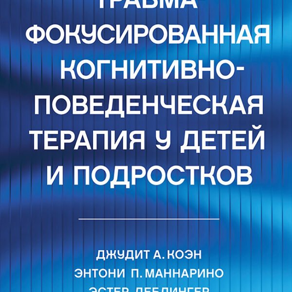 Травма-фокусированная когнитивно-поведенческая терапия у детей и подростков