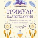 Гримуар благополучия. Как найти опору внутри и жить без тревог