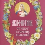 Акафистник.От недуг и горьких болезней
