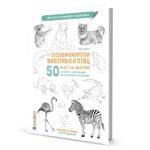 Создаем наброски животных и птиц шаг за шагом:50 проектов с подроб.объяснениями