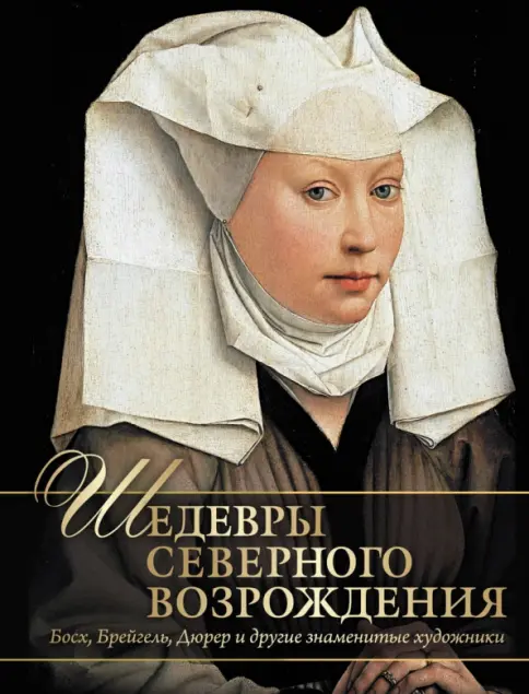 Шедевры Северного Возрождения. Босх, Брейгель, Дюрер и другие знаменитые художники Шедевры Северного Возрождения. Босх, Брейгель, Дюрер и другие знаменитые художники — изображение 1