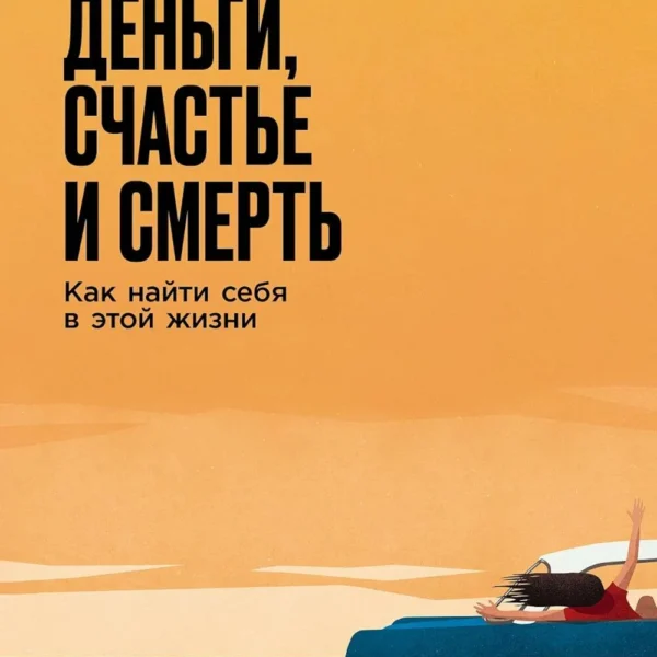 Секс, деньги, счастье и смерть: Как найти себя в этой жизни