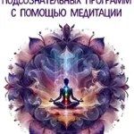 Самостоятельная корректировка подсознательных программ с помощью медитации