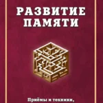 Развитие памяти. Приемы и техники, облегчающие запоминание информации