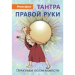 Тантра правой руки. Практики осознанности. 2-е изд