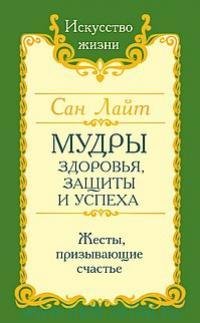 Сан Лайт. Мудры здоровья, защиты и успеха. Жесты призывающие счастье.