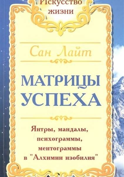 Сан Лайт. Матрицы успеха. 2-е изд. Янтры, мандалы, психограммы, ментограммы в "Алхимии изобилия"