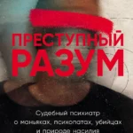 [покет] Преступный разум: Судебный психиатр о маньяках, психопатах, убийцах и природе насилия
