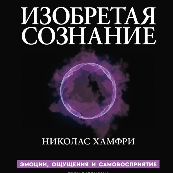 Изобретая сознание. Эмоции, ощущения и самовосприятие