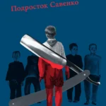 Подросток Савенко, или Автопортрет бандита в отрочестве