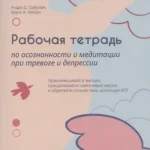 Рабочая тетрадь по осознанности и медитации при тревоге и депрессиию. Уравновешивайте эмоц (6468)
