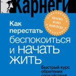 Как перестать беспокоиться и начать жить. Быстрый курс обретения спокойствия