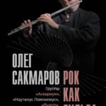 Олег Сакмаров. Рок как судьба. Группы "Аквариум", "Наутилус Помпилиус", "Выход", "Колибри", театр "Ленком"
