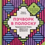 Пэчворк в полоску. Традиционные блоки, эффектные орнаменты. 9 мастер-классов по лоскутному шитью
