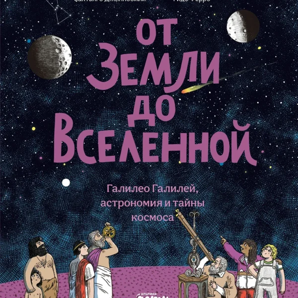 От Земли до Вселенной : Галилео Галилей, астрономия и тайны космоса