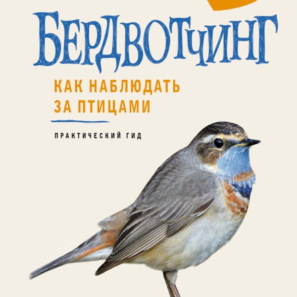 Бердвотчинг. Как наблюдать за птицами. Практический гид