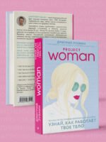 Project woman. Тонкости настройки женского организма: узнай, как работает твое тело