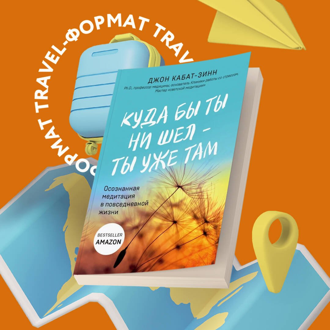 Куда бы ты ни шел - ты уже там. Осознанная медитация в повседневной жизни Куда бы ты ни шел - ты уже там. Осознанная медитация в повседневной жизни