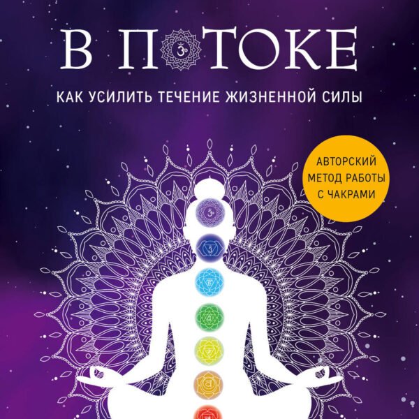 В потоке. Как усилить течение жизненной силы. Авторский метод работы с чакрами