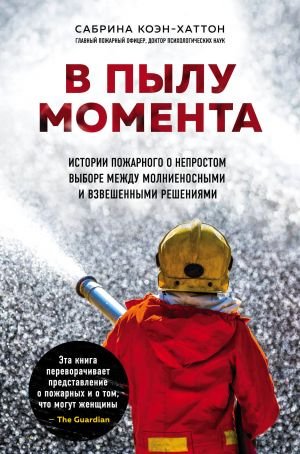 В пылу момента. Истории пожарного о непростом выборе между молниеносными и взвешенными решениями В пылу момента. Истории пожарного о непростом выборе между молниеносными и взвешенными решениями