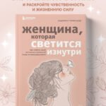 Женщина, которая светится изнутри. Как найти свой источник женской силы и сексуальности