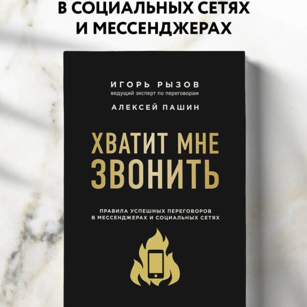Хватит мне звонить. Правила успешных переговоров в мессенджерах и социальных сетях