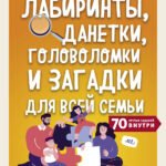 Лабиринты, данетки, головоломки и загадки для всей семьи. 70 крутых названий внутри