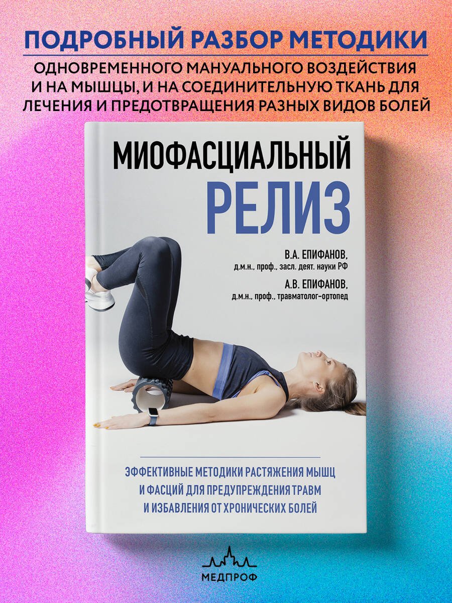 МИОФАСЦИАЛЬНЫЙ РЕЛИЗ. Эффективные методики растяжения мышц и фасций для предупреждения травм и избавления от хронических болей МИОФАСЦИАЛЬНЫЙ РЕЛИЗ. Эффективные методики растяжения мышц и фасций для предупреждения травм и избавления от хронических болей
