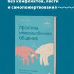 Практика ненасильственного общения. Как улучшить отношения с окружающими, оставаясь самим собой