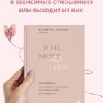 Я не могу без тебя. Как выбирать подходящих партнеров и не терять себя в отношениях
