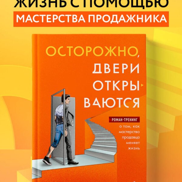 Осторожно, двери открываются. Роман-тренинг о том, как мастерство продавца меняет жизнь