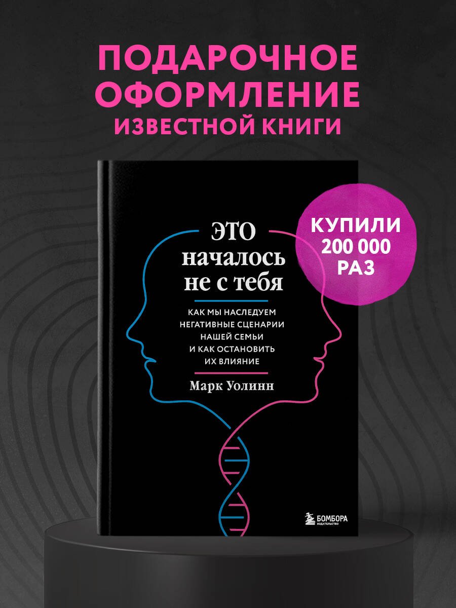 Это началось не с тебя. Как мы наследуем негативные сценарии нашей семьи и как остановить их влияние (подарочное издание) Это началось не с тебя. Как мы наследуем негативные сценарии нашей семьи и как остановить их влияние (подарочное издание)