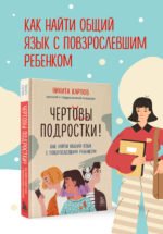 Чертовы подростки! Как найти общий язык с повзрослевшим ребенком