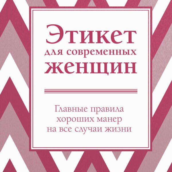 Этикет для современных женщин. Главные правила хороших манер на все случаи жизни (новое оформление)