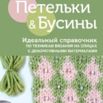Петельки и бусины. Идеальный справочник по техникам вязания на спицах с декоративными материалами