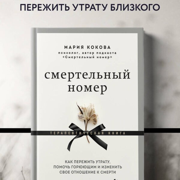 Смертельный номер. Как пережить утрату, помочь горюющим и изменить свое отношение к смерти