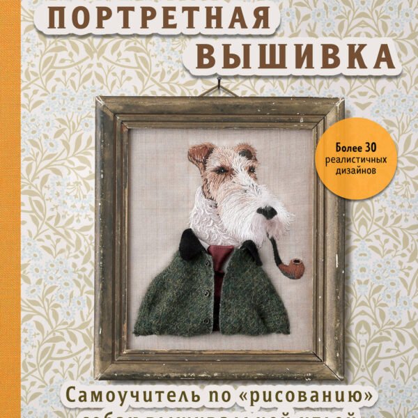 Портретная вышивка. Самоучитель по «рисованию» собак вышивальной иглой (фокстерьер)