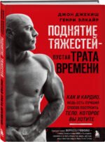Поднятие тяжестей - пустая трата времени. Как и кардио, ведь есть лучший способ построить тело, которое вы хотите