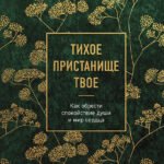 Тихое пристанище Твое. Как обрести спокойствие души и мир сердца