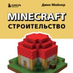 Minecraft. Строительство. Иллюстрированное руководство для начинающих