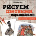Рисуем цветными карандашами. Мастер-классы и упражнения для начинающих художников