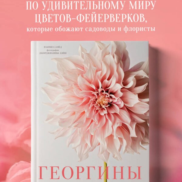 Георгины. Необыкновенные цветы для дома и сада