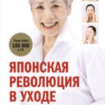 Японская революция в уходе. Совершенная кожа в любом возрасте. Издание 2-е