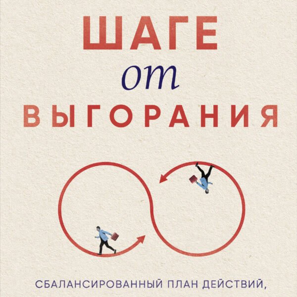 В шаге от выгорания. Сбалансированный план действий, как вырваться из замкнутого круга хронической усталости