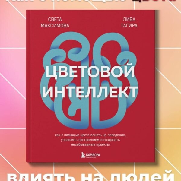 Цветовой интеллект. Как с помощью цвета влиять на поведение, управлять настроением и создавать незабываемые проекты