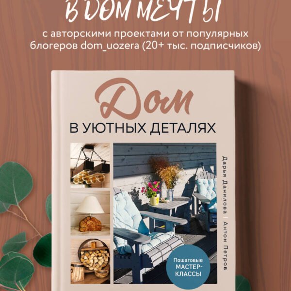 Дом в уютных деталях. Вдохновляющие проекты, которые сделают загородный дом индивидуальным