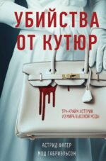 Убийства от кутюр. Тру-крайм истории из мира высокой моды (формат клатчбук)